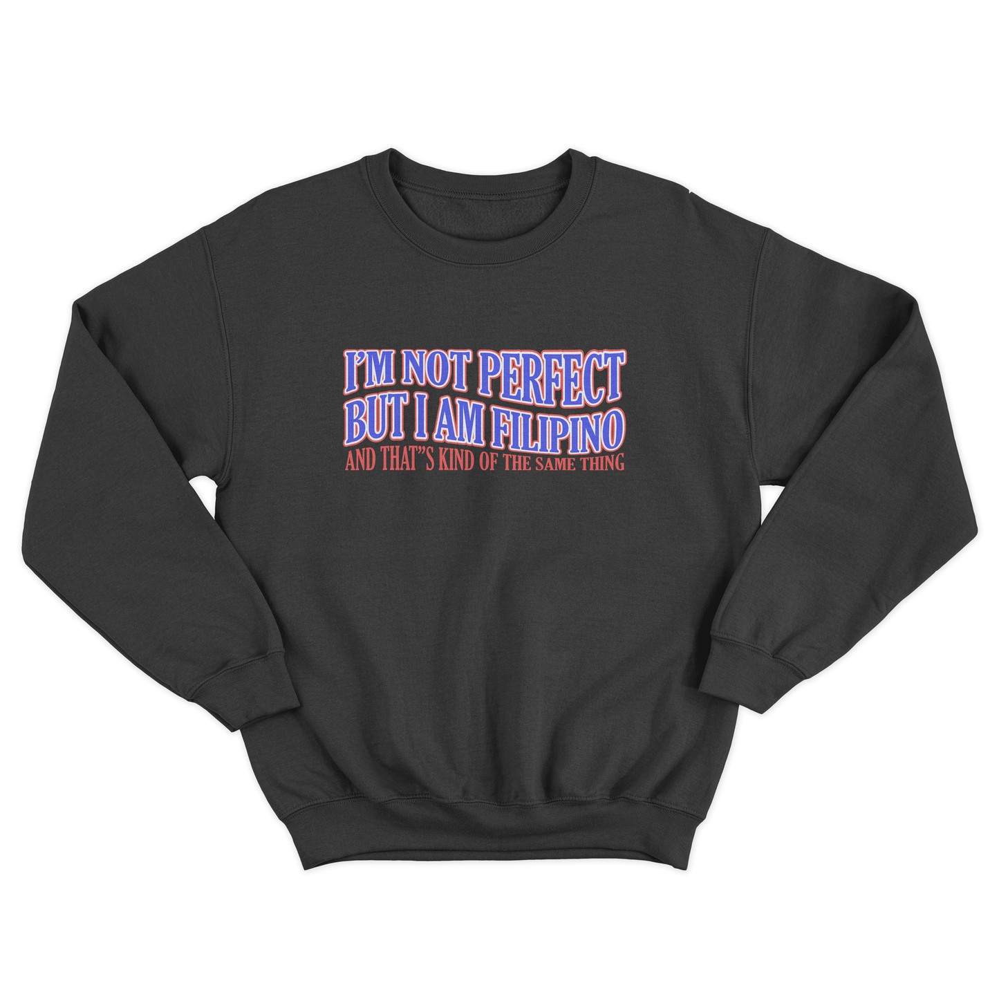 I’M NOT PERFECT BUT I AM FILIPINO PULLOVER CREWNECK