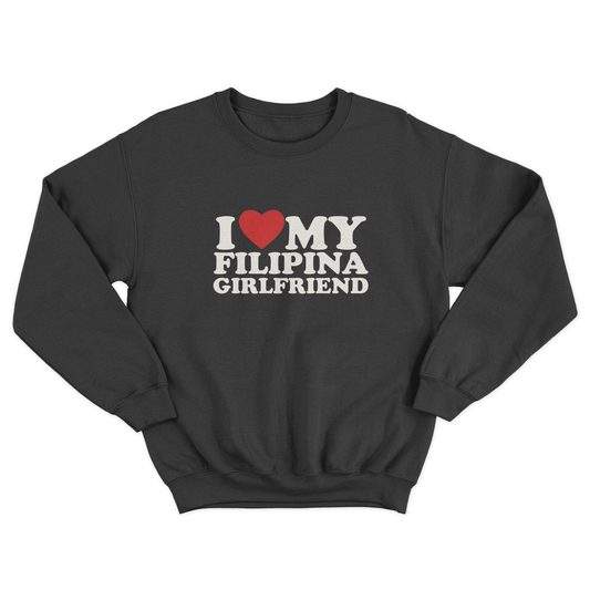 I LOVE MY FILIPINA GIRLFRIEND PULLOVER CREWNECK