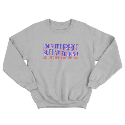 I’M NOT PERFECT BUT I AM FILIPINO PULLOVER CREWNECK