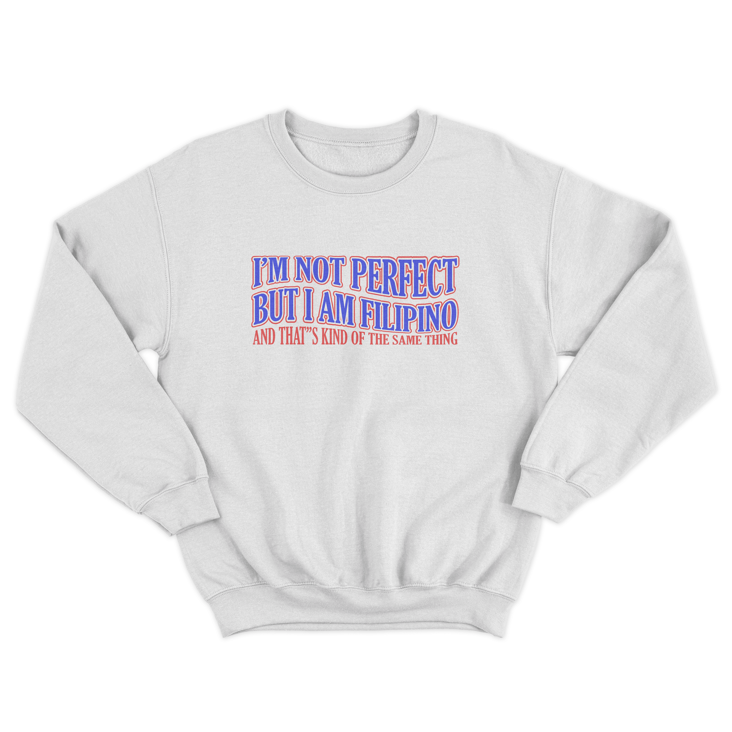 I’M NOT PERFECT BUT I AM FILIPINO PULLOVER CREWNECK