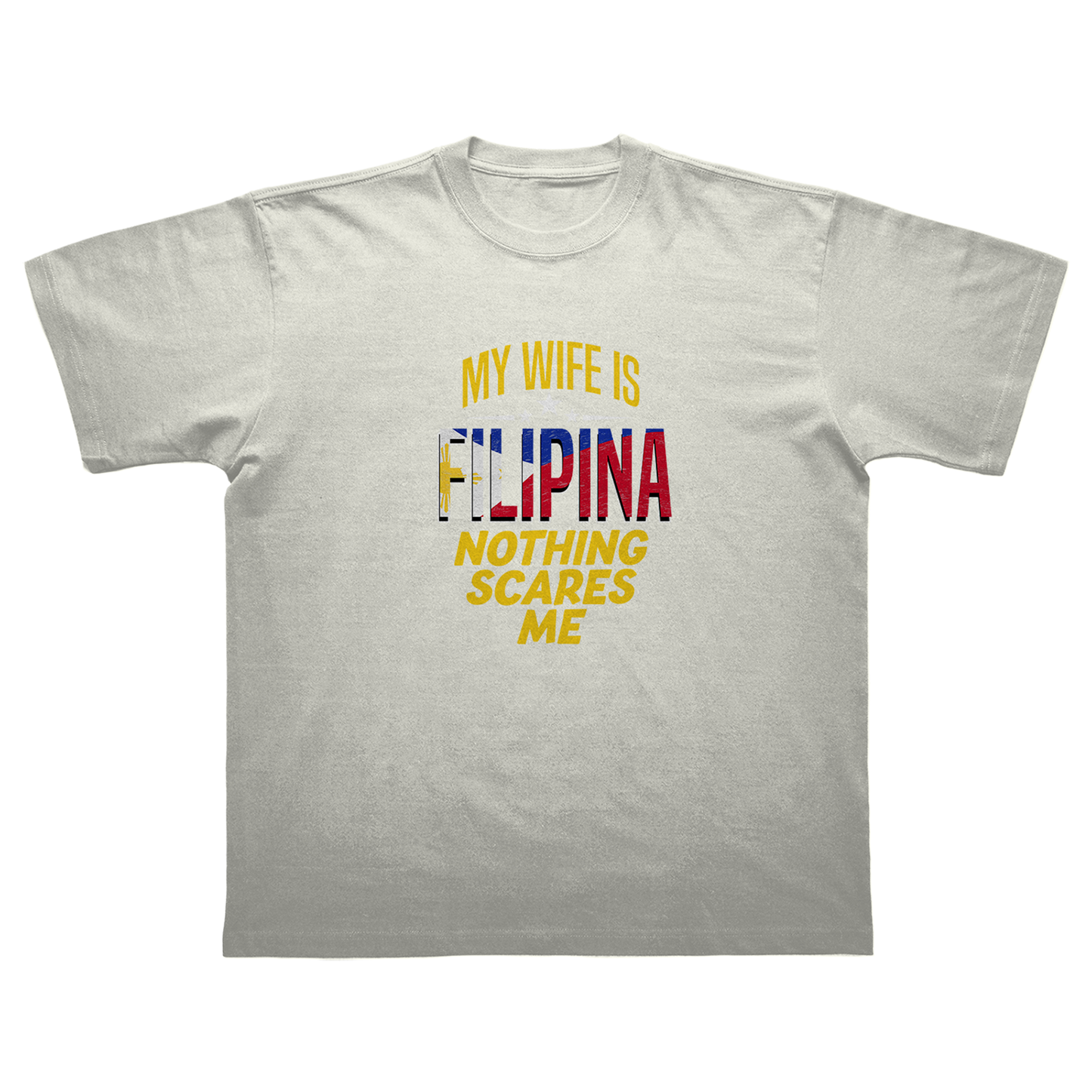 MY WIFE IS FILIPINA NOTHING SCARES ME T-SHIRT