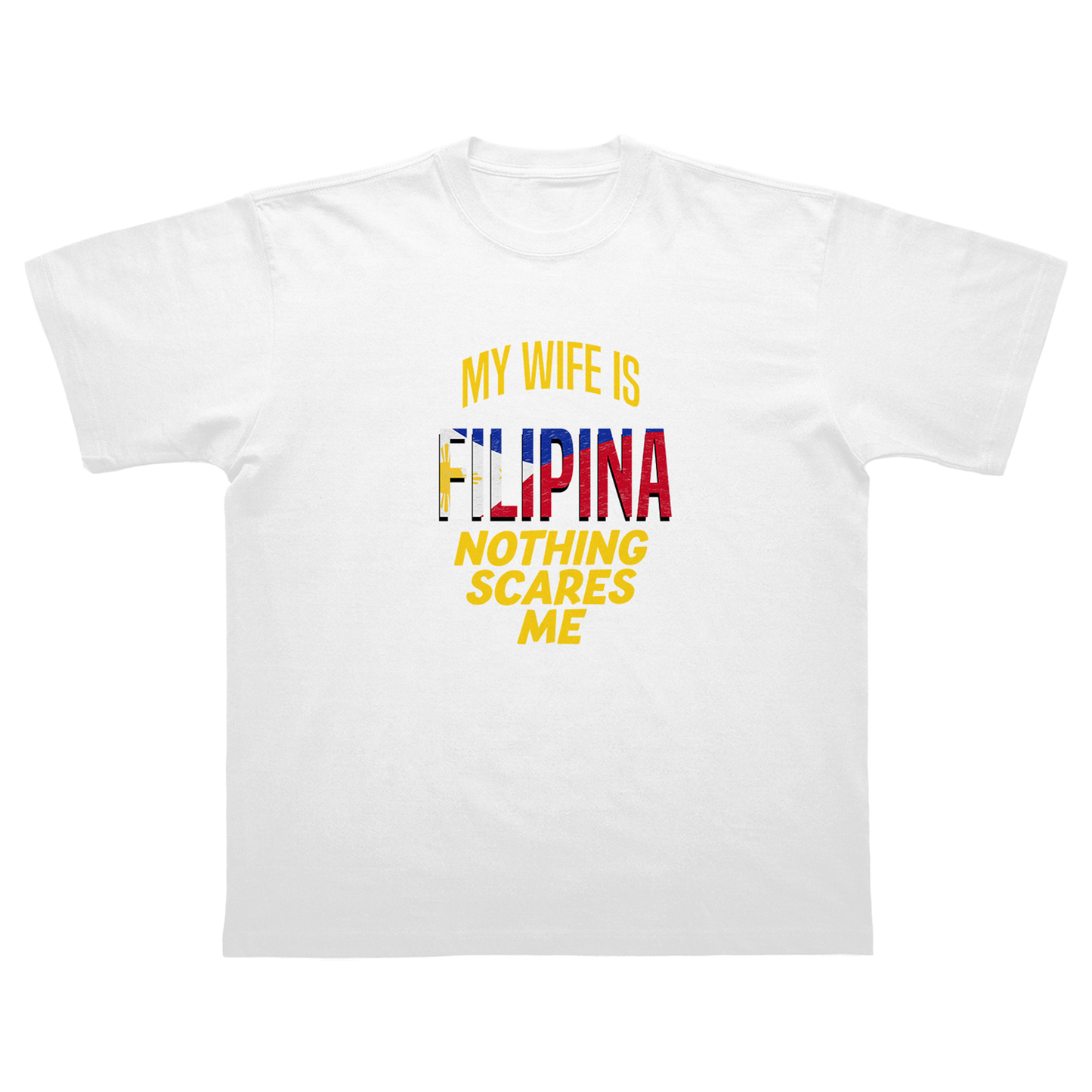 MY WIFE IS FILIPINA NOTHING SCARES ME T-SHIRT